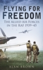 Image for Flying for freedom: the allied air forces in the RAF, 1939-45