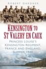 Image for Kensington to St Valery en Caux  : the Princess Louise&#39;s Regiment, England and France, 1940
