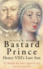 Image for Bastard prince: Henry VIII&#39;s lost son