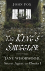 Image for The king&#39;s smuggler: Jane Whorwood, secret agent to Charles I