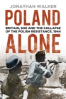 Image for Poland alone: Britain, SOE and the collapse of the Polish resistance, 1944