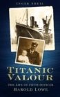 Image for Titanic valour  : the life of Fifth Officer Harold Lowe
