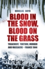 Image for Blood in the snow, blood on the grass  : treachery, torture, murder and massacre - France 1944