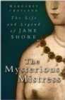 Image for The mysterious mistress: the life and legend of Jane Shore