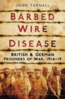 Image for Barbed wire disease: British &amp; German prisoners of war, 1914-19