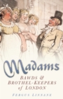 Image for Madams: bawds &amp; brothel-keepers of London