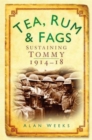 Image for Tea, rum &amp; fags: sustaining Tommy, 1914-18
