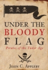 Image for Under the bloody flag: pirates of the Tudor age