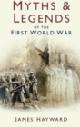 Image for Myths and Legends of the First World War