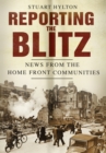 Image for Reporting the Blitz  : news from the home front communities