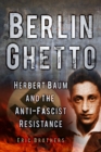 Image for Berlin ghetto  : Herbert Baum and the anti-fascist resistance