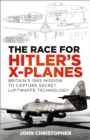 Image for The race for Hitler&#39;s X-planes: Britain&#39;s 1945 mission to capture secret Luftwaffe technology