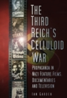 Image for The Third Reich&#39;s celluloid war: propaganda in Nazi feature films, documentaries and television