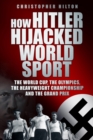 Image for How Hitler hijacked world sport: the World Cup, the Olympics, the Heavyweight Championship and the Grand Prix