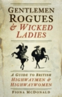 Image for Gentlemen rogues &amp; wicked ladies: a guide to British highwaymen &amp; highwaywomen