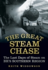 Image for The great steam chase  : the last days of steam on BR&#39;s Southern Region