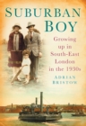 Image for Suburban boy: growing up in South-East London in the 1930s