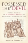 Image for Possessed by the devil: the real history of the Islandmagee Witches and Ireland&#39;s only mass witchcraft trial
