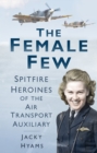 Image for The female few  : Spitfire heroines of the Air Transport Auxiliary