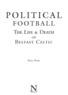 Image for Political football: the life &amp; death of Belfast Celtic