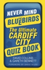 Image for Never mind the Bluebirds: the ultimate Cardiff City quiz book