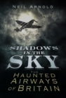 Image for Shadows in the sky: the haunted airways of Britain
