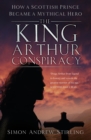 Image for The King Arthur conspiracy: how a Scottish prince became a mythical hero