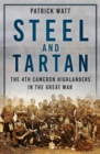 Image for Steel and tartan: the 4th Cameron Highlanders in the Great War