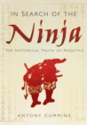 Image for In search of the ninja: the historical truth of ninjutsu