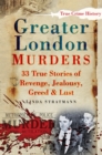 Image for Greater London murders: 33 true stories of revenge, jealousy, greed &amp; lust