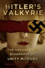 Image for Hitler&#39;s valkyrie  : the uncensored biography of Unity Mitford