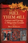 Image for &#39;Kill them all&#39;  : Cathars and carnage in the Albigensian crusade