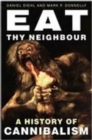 Image for Eat thy neighbour: a history of cannibalism