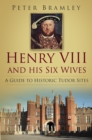Image for Henry VIII and his six wives  : a guide to historic Tudor sites