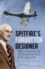 Image for Spitfire&#39;s forgotten designer  : the career of Supermarine&#39;s Joe Smith