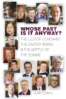 Image for Whose past is it anyway?: the Ulster Covenant, the Easter Rising &amp; the Battle of the Somme