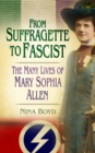 Image for From suffragette to fascist  : the many lives of Mary Sophia Allen