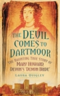 Image for The devil comes to Dartmoor: the haunting true story of Mary Howard, Devon&#39;s demon bride