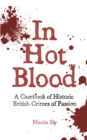 Image for In hot blood: a casebook of historic British crimes of passion