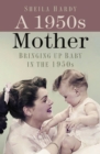 Image for A 1950s mother: bringing up baby in the 1950s