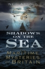 Image for Shadows on the sea: the maritime mysteries of Britain