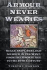 Image for &#39;Armour never wearies&#39;: scale and lamellar armour in the West, from the the Bronze Age to the 19th century