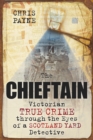 Image for The Chieftain: Victorian true crime through the eyes of a Scotland Yard detective