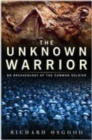 Image for The unknown warrior: an archaeology of the common soldier