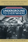 Image for Underground to everywhere: London&#39;s underground railway in the life of the capital