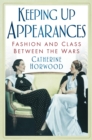 Image for Keeping up appearances: fashion and class between the wars