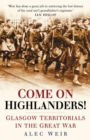 Image for Come on Highlanders!: Glasgow Territorials in the Great War