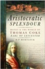 Image for Artistocratic splendour: money &amp; the world of Thomas Coke, Earl of Leicester