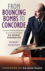 Image for From bouncing bombs to Concorde: the authorised biography of aviation pioneer Sir George Edwards