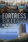 Image for Fortress Britain  : all the invasions and incursions since 1066